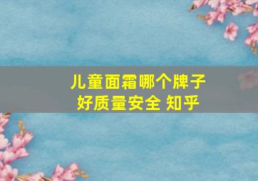 儿童面霜哪个牌子好质量安全 知乎